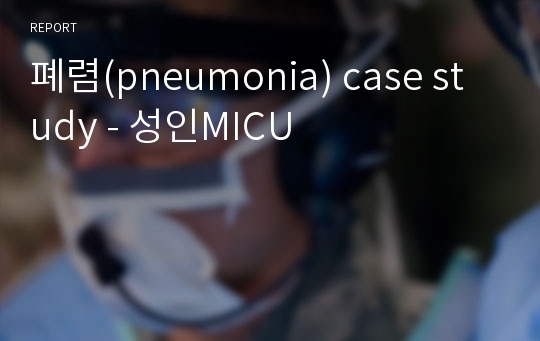 폐렴(pneumonia) case study - 성인MICU