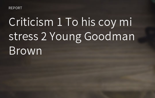 Criticism 1 To his coy mistress 2 Young Goodman Brown