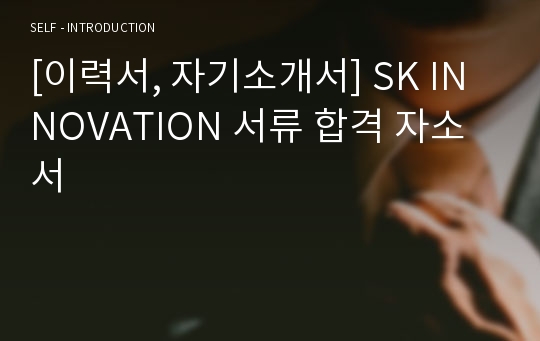 [이력서, 자기소개서] SK INNOVATION 서류 합격 자소서
