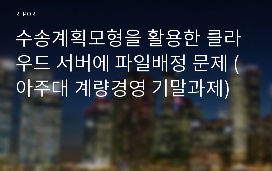 수송계획모형을 활용한 클라우드 서버에 파일배정 문제 (아주대 계량경영 기말과제)