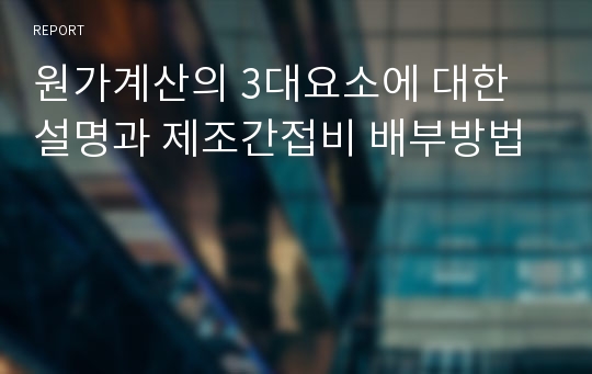 원가계산의 3대요소에 대한 설명과 제조간접비 배부방법