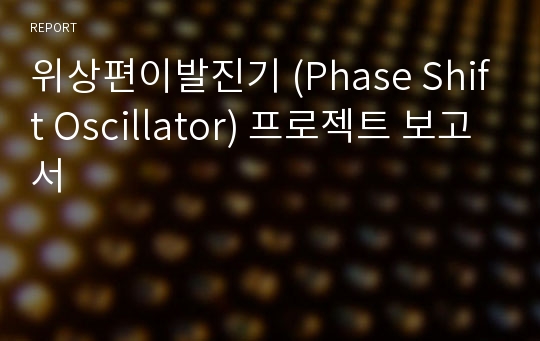 위상편이발진기 (Phase Shift Oscillator) 프로젝트 보고서