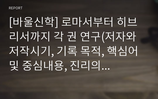 [바울신학] 로마서부터 히브리서까지 각 권 연구(저자와 저작시기, 기록 목적, 핵심어 및 중심내용, 진리의 중점들)