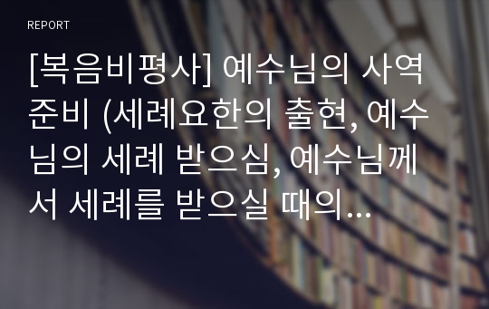 [복음비평사] 예수님의 사역 준비 (세례요한의 출현, 예수님의 세례 받으심, 예수님께서 세례를 받으실 때의 현상, 예수님께서 사단에게 시험을 받으심)