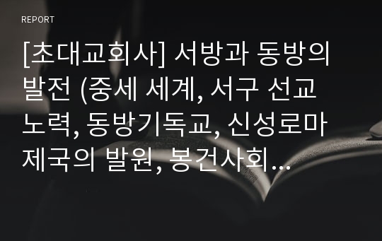 [초대교회사] 서방과 동방의 발전 (중세 세계, 서구 선교 노력, 동방기독교, 신성로마제국의 발원, 봉건사회의 교황권, 포티우스 분열)