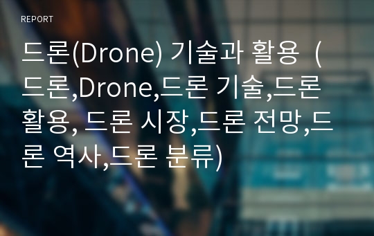 드론(Drone) 기술과 활용  (드론,Drone,드론 기술,드론 활용, 드론 시장,드론 전망,드론 역사,드론 분류)
