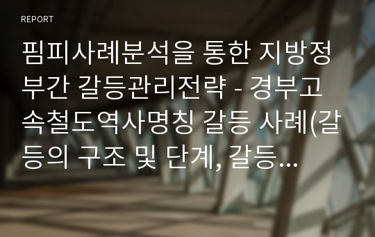 핌피사례분석을 통한 지방정부간 갈등관리전략 - 경부고속철도역사명칭 갈등 사례(갈등의 구조 및 단계, 갈등요인 분석, 갈등대응전략 분석)