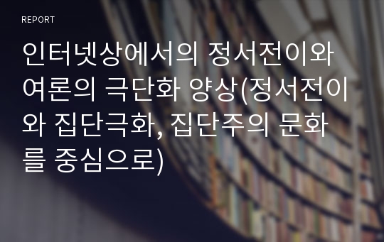 인터넷상에서의 정서전이와 여론의 극단화 양상(정서전이와 집단극화, 집단주의 문화를 중심으로)