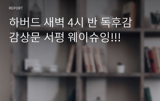 하버드 새벽 4시 반 독후감 감상문 서평 웨이슈잉!!!