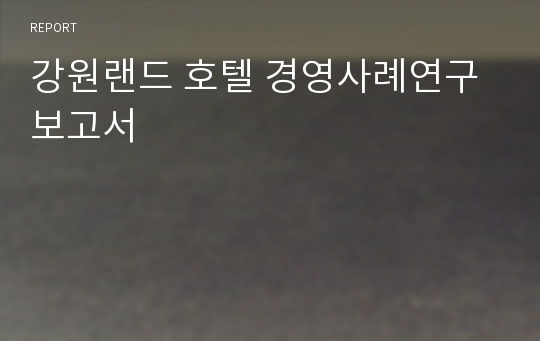 강원랜드 호텔 경영사례연구 보고서