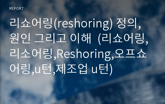 리쇼어링(reshoring) 정의, 원인 그리고 이해  (리쇼어링,리소어링,Reshoring,오프쇼어링,u턴,제조업 u턴)