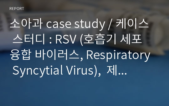 소아과 case study / 케이스 스터디 : RSV (호흡기 세포 융합 바이러스, Respiratory Syncytial Virus),  제대염 (Omphalitis), 육아종 (Granuloma)