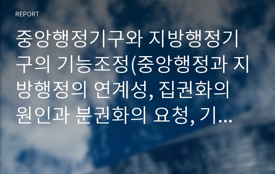 중앙행정기구와 지방행정기구의 기능조정(중앙행정과 지방행정의 연계성, 집권화의 원인과 분권화의 요청, 기능조정의 원리, 지방분권화의 추진전략과 성공조건)