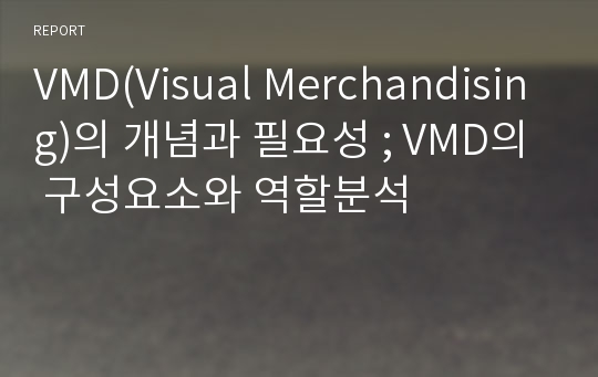 VMD(Visual Merchandising)의 개념과 필요성 ; VMD의 구성요소와 역할분석
