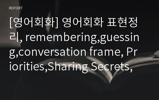 [영어회화] 영어회화 표현정리, remembering,guessing,conversation frame, Priorities,Sharing Secrets, Conversation Taboos 등등 현지에서 쓰이는 표현