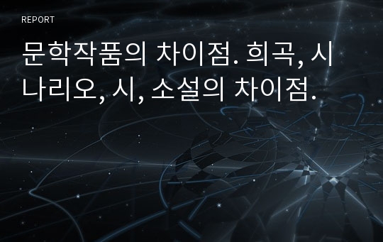 문학작품의 차이점. 희곡, 시나리오, 시, 소설의 차이점.