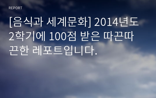 [음식과 세계문화] 2014년도 2학기에 100점 받은 따끈따끈한 레포트입니다.