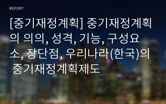 [중기재정계획] 중기재정계획의 의의, 성격, 기능, 구성요소, 장단점, 우리나라(한국)의 중기재정계획제도