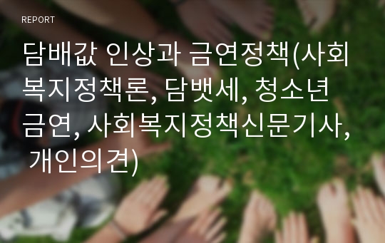 담배값 인상과 금연정책(사회복지정책론, 담뱃세, 청소년금연, 사회복지정책신문기사, 개인의견)