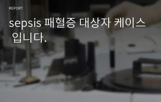 sepsis 패혈증 대상자 케이스 입니다.