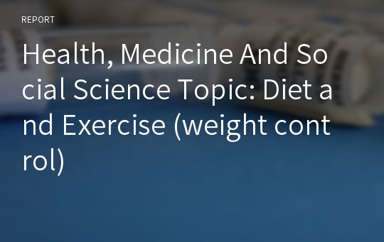 Health, Medicine And Social Science Topic: Diet and Exercise (weight control)