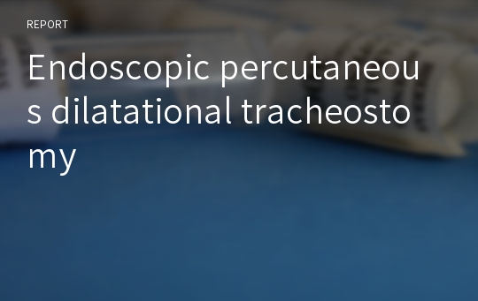 Endoscopic percutaneous dilatational tracheostomy
