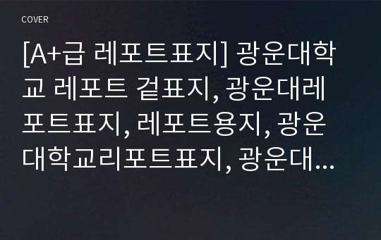 [A+급 레포트표지] 광운대학교 레포트 겉표지, 광운대레포트표지, 레포트용지, 광운대학교리포트표지, 광운대리포트, 겉표지, 레포트겉표지, 광운대레포트, 광운대학교레포트, 깔끔한레포트표지