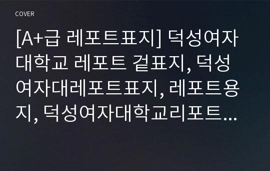 [A+급 레포트표지] 덕성여자대학교 레포트 겉표지, 덕성여자대레포트표지, 레포트용지, 덕성여자대학교리포트표지, 덕성여자대리포트, 겉표지, 레포트겉표지, 덕성여자대레포트, 덕성여자대학교레포트, 깔끔한레포트표지