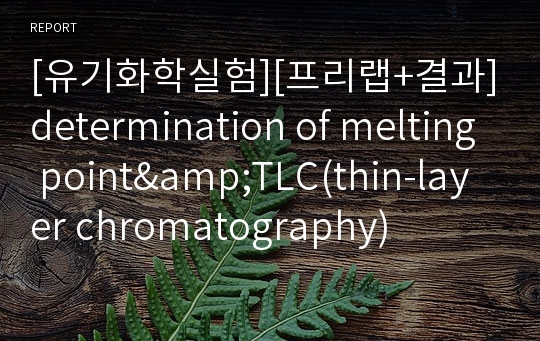 [유기화학실험][프리랩+결과]determination of melting point&amp;TLC(thin-layer chromatography)