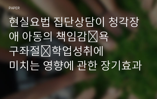 현실요법 집단상담이 청각장애 아동의 책임감&amp;#8228;욕구좌절&amp;#8228;학업성취에 미치는 영향에 관한 장기효과 연구