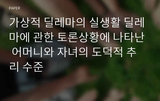 가상적 딜레마의 실생활 딜레마에 관한 토론상황에 나타난 어머니와 자녀의 도덕적 추리 수준