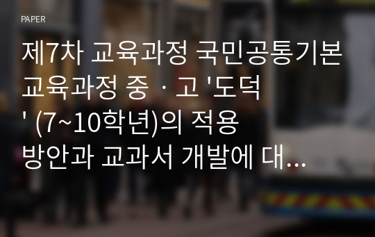 제7차 교육과정 국민공통기본교육과정 중ㆍ고 &#039;도덕&#039; (7~10학년)의 적용 방안과 교과서 개발에 대한 토론