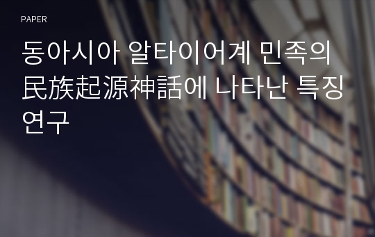 동아시아 알타이어계 민족의 民族起源神話에 나타난 특징 연구