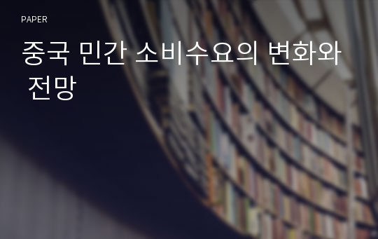 중국 민간 소비수요의 변화와 전망