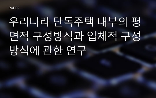 우리나라 단독주택 내부의 평면적 구성방식과 입체적 구성방식에 관한 연구