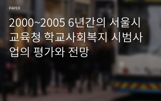 2000~2005 6년간의 서울시 교육청 학교사회복지 시범사업의 평가와 전망