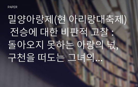 밀양아랑제(현 아리랑대축제) 전승에 대한 비판적 고찰 : 돌아오지 못하는 아랑의 넋, 구천을 떠도는 그녀의 목소리