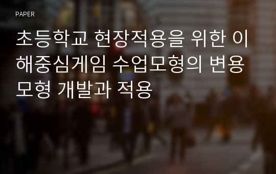 초등학교 현장적용을 위한 이해중심게임 수업모형의 변용모형 개발과 적용 