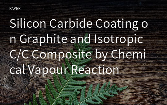 Silicon Carbide Coating on Graphite and Isotropic C/C Composite by Chemical Vapour Reaction