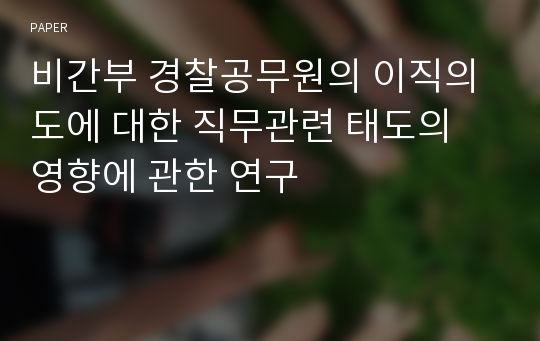 비간부 경찰공무원의 이직의도에 대한 직무관련 태도의 영향에 관한 연구 