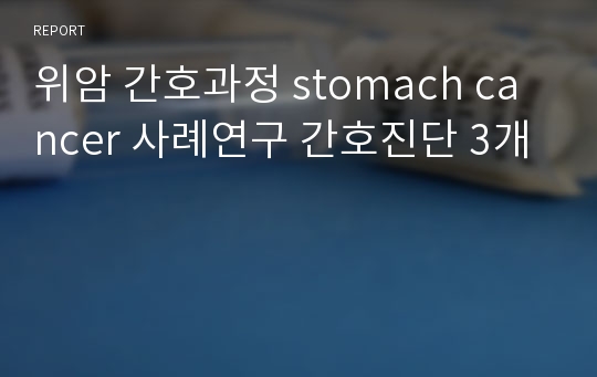 위암 간호과정 stomach cancer 사례연구 간호진단 3개