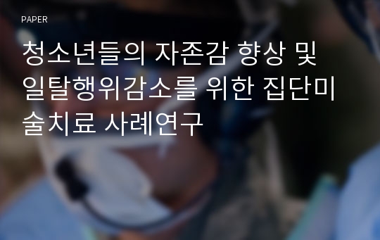 청소년들의 자존감 향상 및 일탈행위감소를 위한 집단미술치료 사례연구