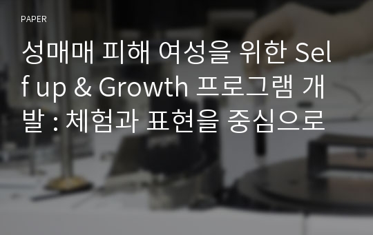 성매매 피해 여성을 위한 Self up &amp; Growth 프로그램 개발 : 체험과 표현을 중심으로