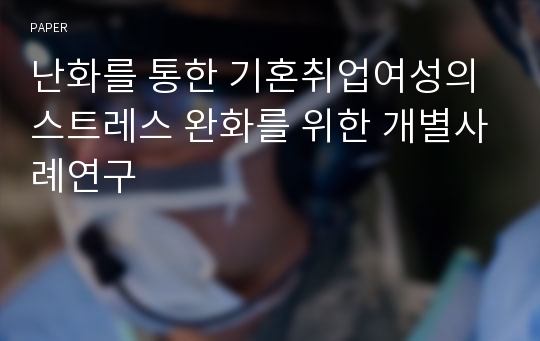 난화를 통한 기혼취업여성의 스트레스 완화를 위한 개별사례연구