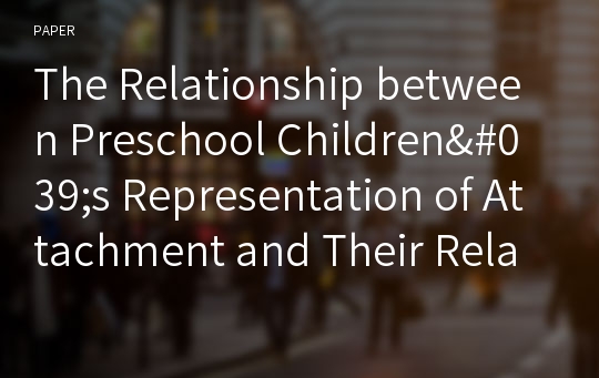 The Relationship between Preschool Children&#039;s Representation of Attachment and Their Relationship to Teachers, Social Skills, and Behavior Problems