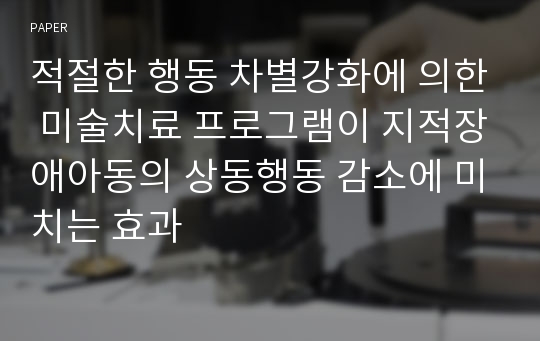 적절한 행동 차별강화에 의한 미술치료 프로그램이 지적장애아동의 상동행동 감소에 미치는 효과