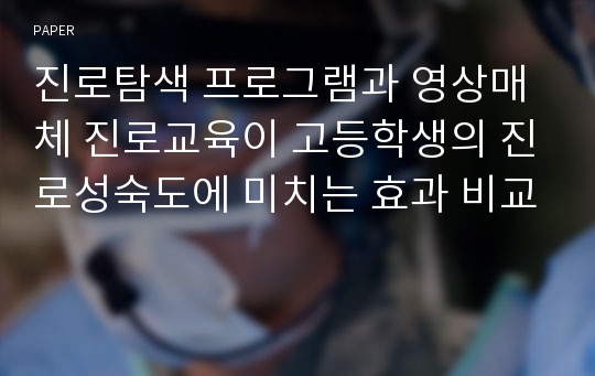 진로탐색 프로그램과 영상매체 진로교육이 고등학생의 진로성숙도에 미치는 효과 비교