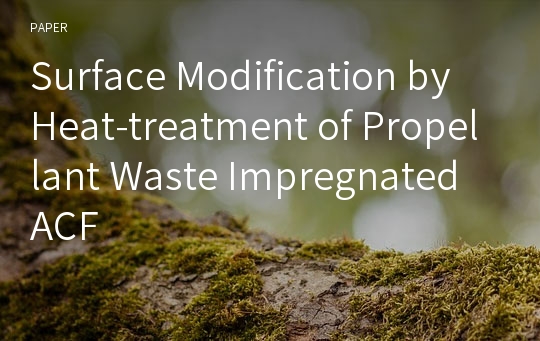 Surface Modification by Heat-treatment of Propellant Waste Impregnated ACF