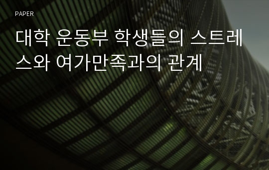 대학 운동부 학생들의 스트레스와 여가만족과의 관계