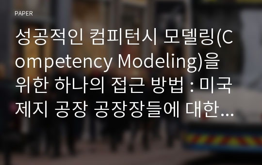 성공적인 컴피턴시 모델링(Competency Modeling)을 위한 하나의 접근 방법 : 미국제지 공장 공장장들에 대한 컴피턴시 모델링 사례를 중심으로